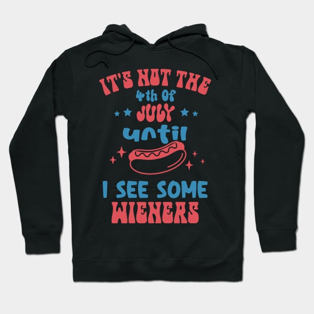 It's Not The 4th of July Until I see Some Wieners Hoodie by Etopix